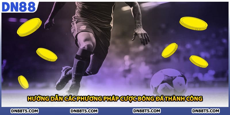 Hướng dẫn các phương pháp cược bóng đá thành công